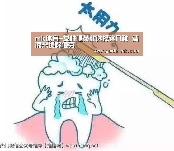 mk体育-女性喝茶就选择这几种 清凉来缓解疲劳(图2) mk体育